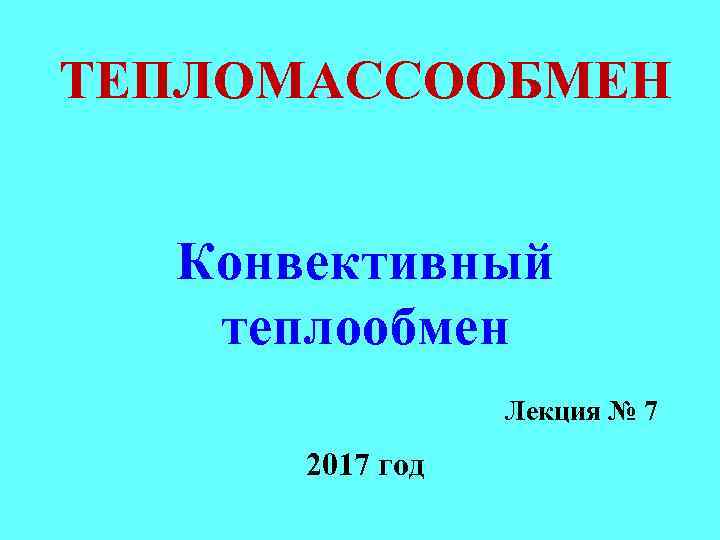 ТЕПЛОМАССООБМЕН Конвективный теплообмен Лекция № 7 2017 год 