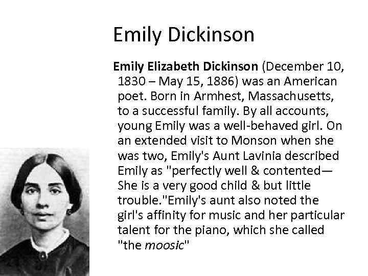 Emily Dickinson Emily Elizabeth Dickinson (December 10, 1830 – May 15, 1886) was an