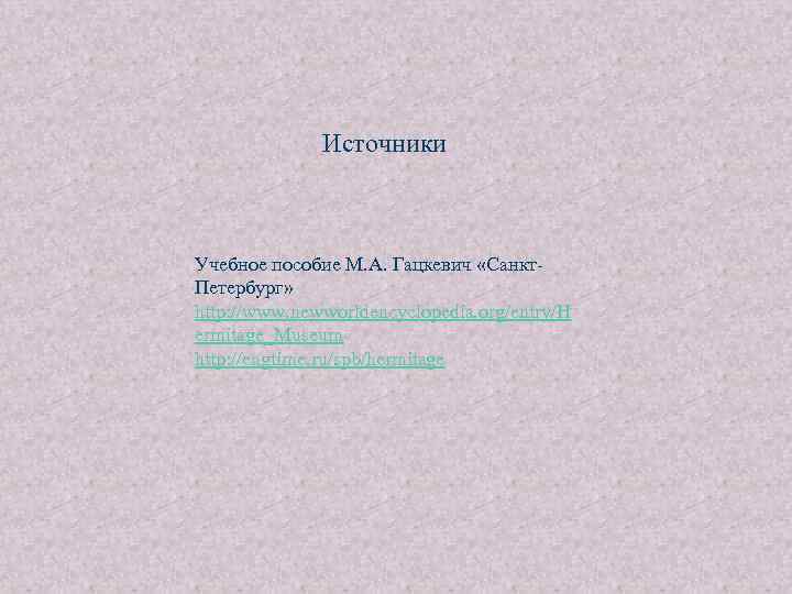 Источники Учебное пособие М. А. Гацкевич «Санкт. Петербург» http: //www. newworldencyclopedia. org/entry/H ermitage_Museum http: