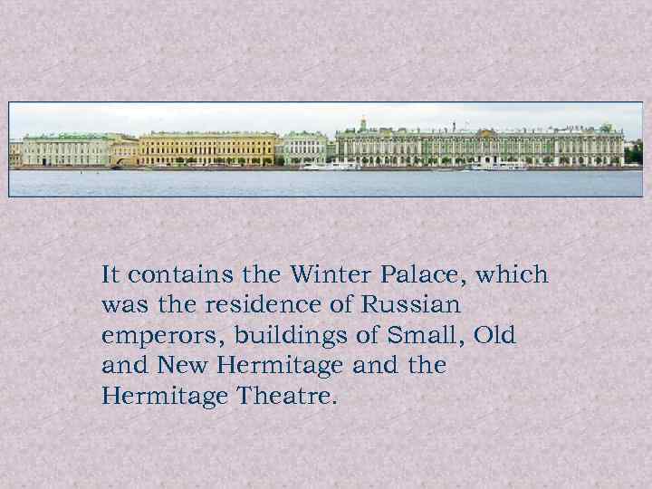 It contains the Winter Palace, which was the residence of Russian emperors, buildings of