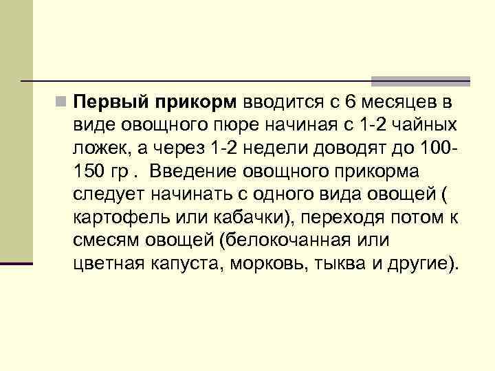 n Первый прикорм вводится с 6 месяцев в виде овощного пюре начиная с 1