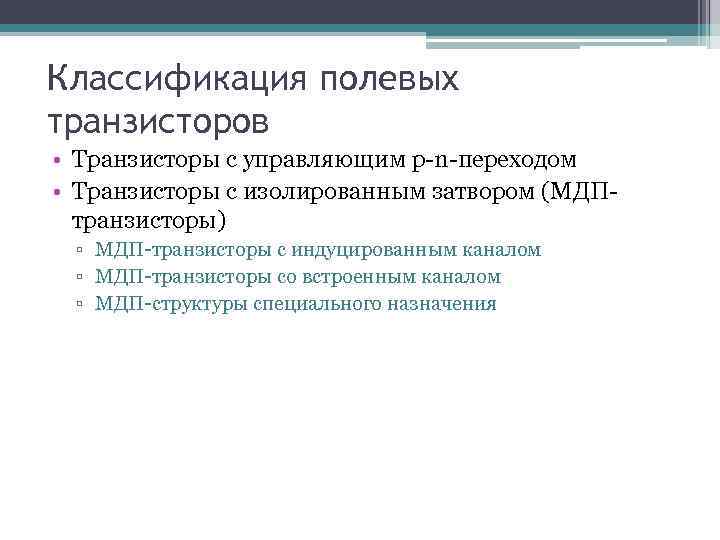 Классификация полевых транзисторов • Транзисторы с управляющим p-n-переходом • Транзисторы с изолированным затвором (МДПтранзисторы)
