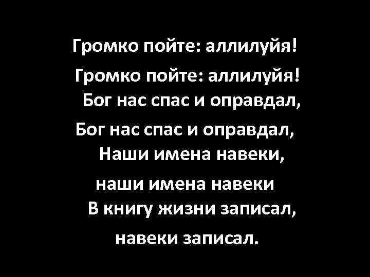 Громко пойте: аллилуйя! Бог нас спас и оправдал, Наши имена навеки, наши имена навеки