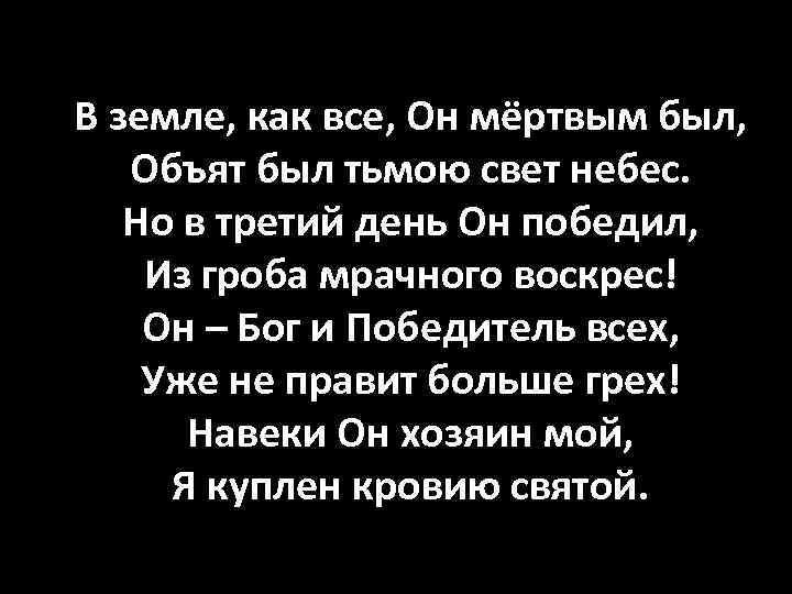 В земле, как все, Он мёртвым был, Объят был тьмою свет небес. Но в