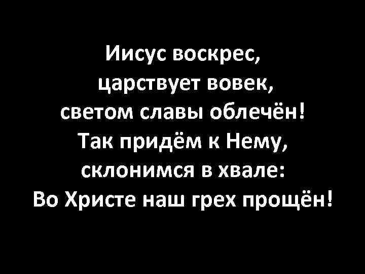 Иисус воскрес, царствует вовек, светом славы облечён! Так придём к Нему, склонимся в хвале: