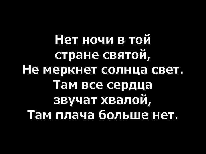 Нет ночи в той стране святой, Не меркнет солнца свет. Там все сердца звучат