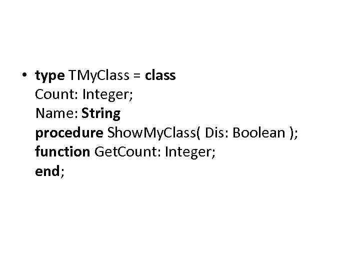  • type TMy. Class = class Count: Integer; Name: String procedure Show. My.