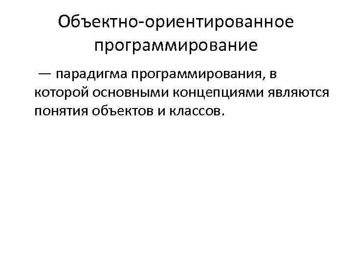 Объектно-ориентированное программирование — парадигма программирования, в которой основными концепциями являются понятия объектов и классов.