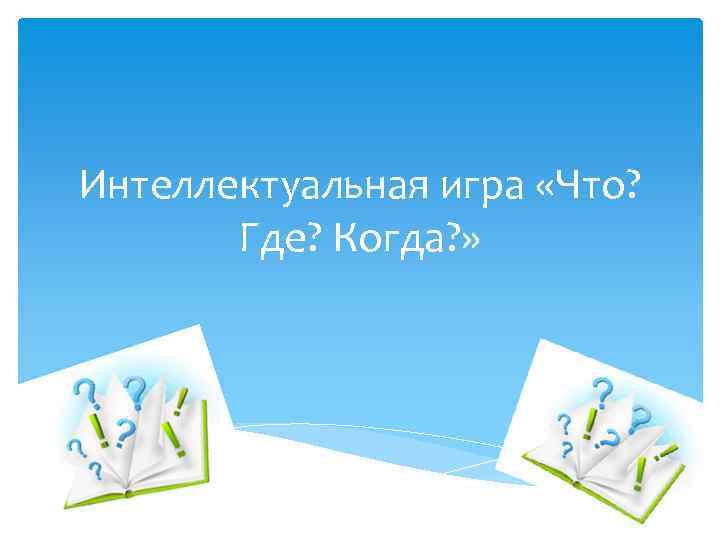Интеллектуальная игра «Что? Где? Когда? » 