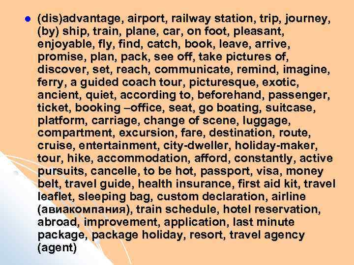  (dis)advantage, airport, railway station, trip, journey, (by) ship, train, plane, car, on foot,