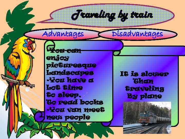 Traveling by train Advantages • You can enjoy picturesque Landscapes • You have a