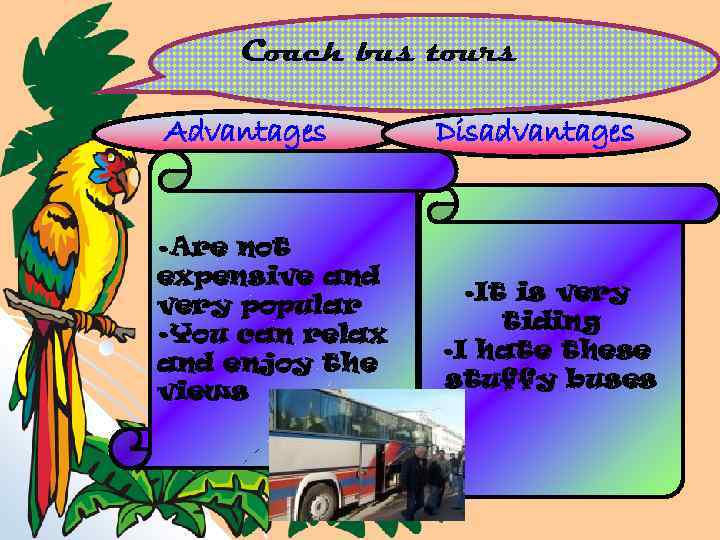 Coach bus tours Advantages • Are not expensive and very popular • You can