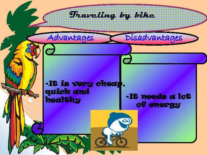 Traveling by bike Advantages Disadvantages • It is very cheap, quick and • It