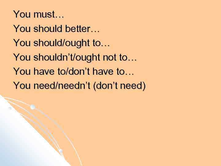 You must… You should better… You should/ought to… You shouldn’t/ought not to… You have