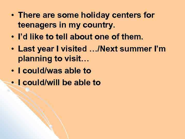  • There are some holiday centers for teenagers in my country. • I’d