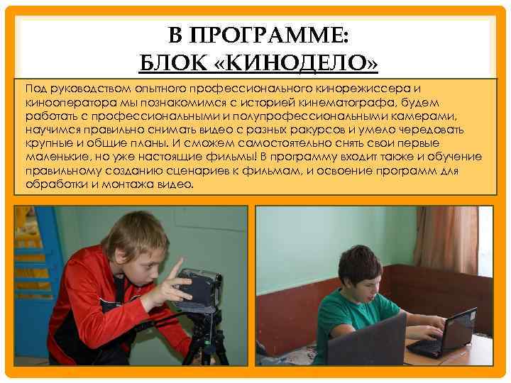 В ПРОГРАММЕ: БЛОК «КИНОДЕЛО» Под руководством опытного профессионального кинорежиссера и кинооператора мы познакомимся с