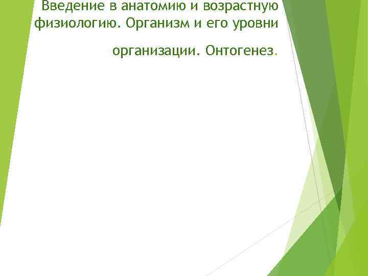 Введение в анатомию и возрастную физиологию. Организм и его уровни организации. Онтогенез. 