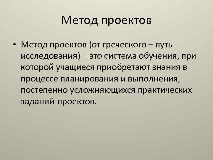 Метод проектов • Метод проектов (от греческого – путь исследования) – это система обучения,