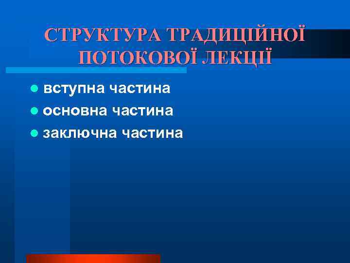 СТРУКТУРА ТРАДИЦІЙНОЇ ПОТОКОВОЇ ЛЕКЦІЇ l вступна частина l основна частина l заключна частина 