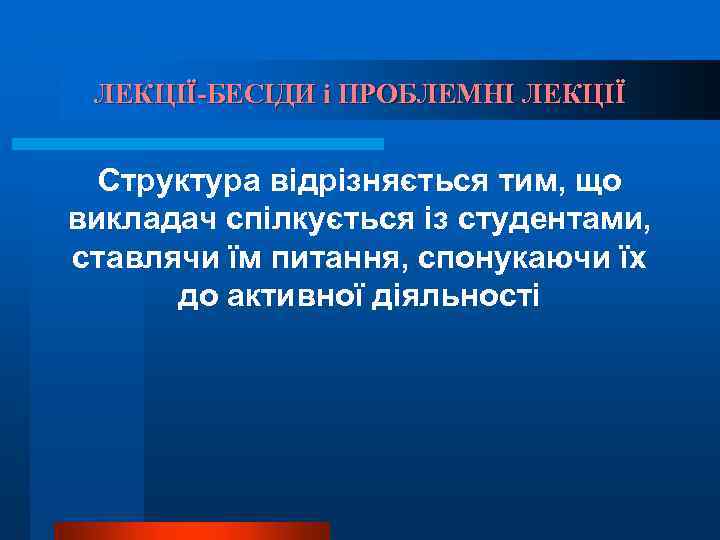 ЛЕКЦІЇ-БЕСІДИ і ПРОБЛЕМНІ ЛЕКЦІЇ Структура відрізняється тим, що викладач спілкується із студентами, ставлячи їм