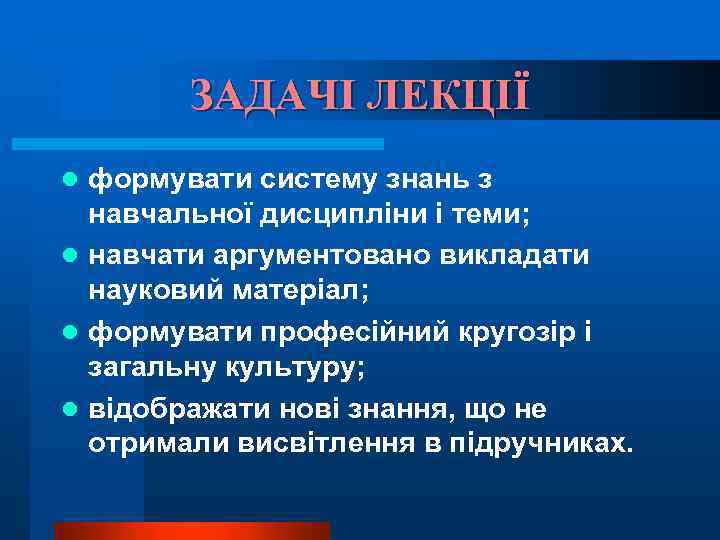 ЗАДАЧІ ЛЕКЦІЇ формувати систему знань з навчальної дисципліни і теми; l навчати аргументовано викладати