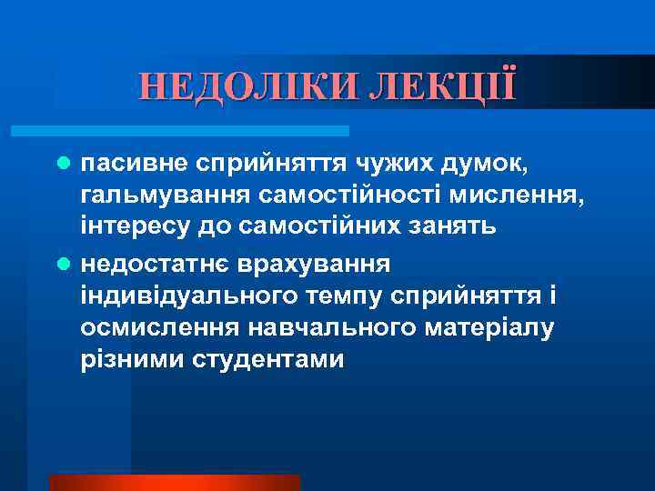 НЕДОЛІКИ ЛЕКЦІЇ пасивне сприйняття чужих думок, гальмування самостійності мислення, інтересу до самостійних занять l