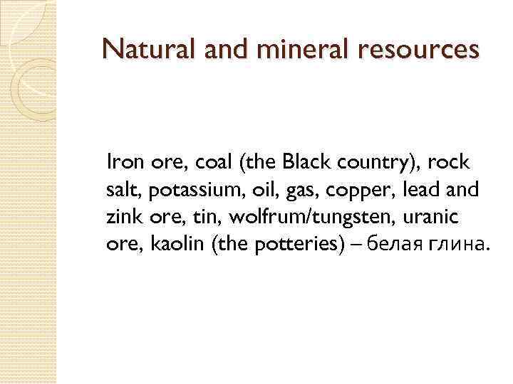 Natural and mineral resources Iron ore, coal (the Black country), rock salt, potassium, oil,