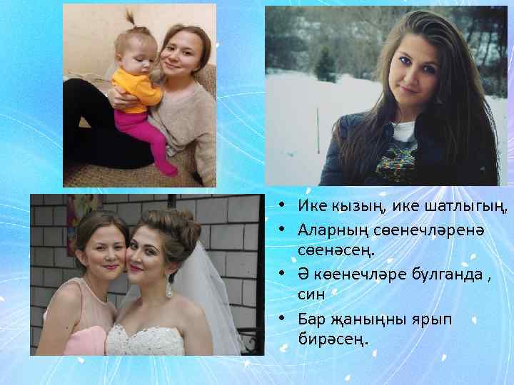  • Ике кызың, ике шатлыгың, • Аларның сөенечләренә сөенәсең. • Ә көенечләре булганда