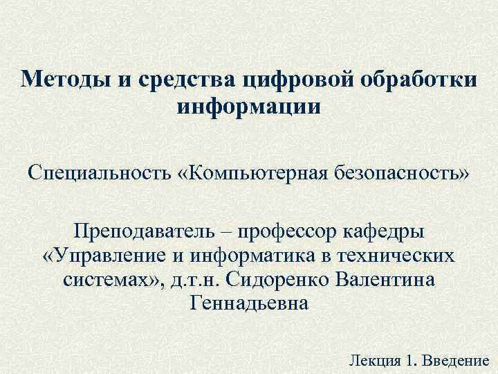 Методы и средства цифровой обработки информации Специальность «Компьютерная безопасность» Преподаватель – профессор кафедры «Управление