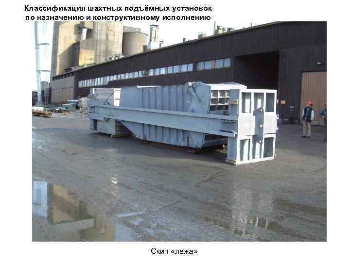 Классификация шахтных подъёмных установок по назначению и конструктивному исполнению Скип «лежа» 