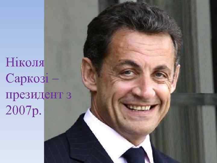 Ніколя Саркозі – президент з 2007 р. 