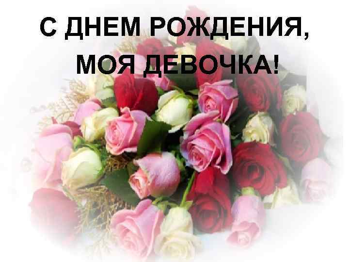 С ДНЕМ РОЖДЕНИЯ, МОЯ ДЕВОЧКА! 