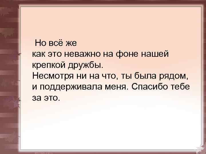 Но всё же как это неважно на фоне нашей крепкой дружбы. Несмотря ни на