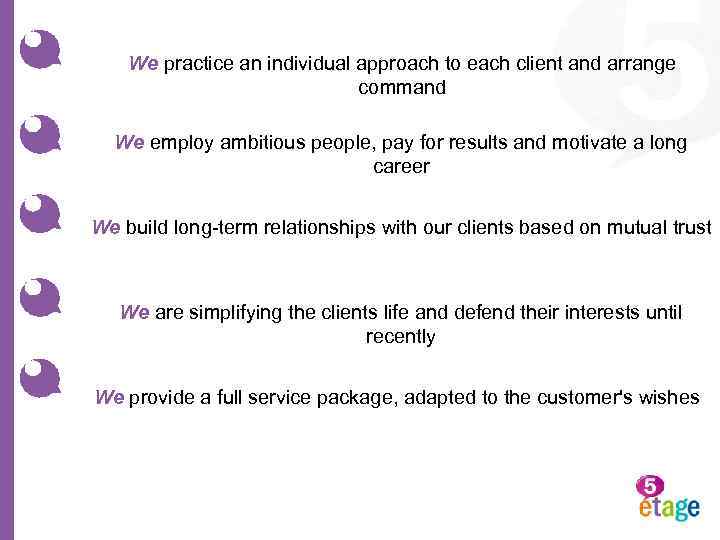 We practice an individual approach to each client and arrange command We employ ambitious