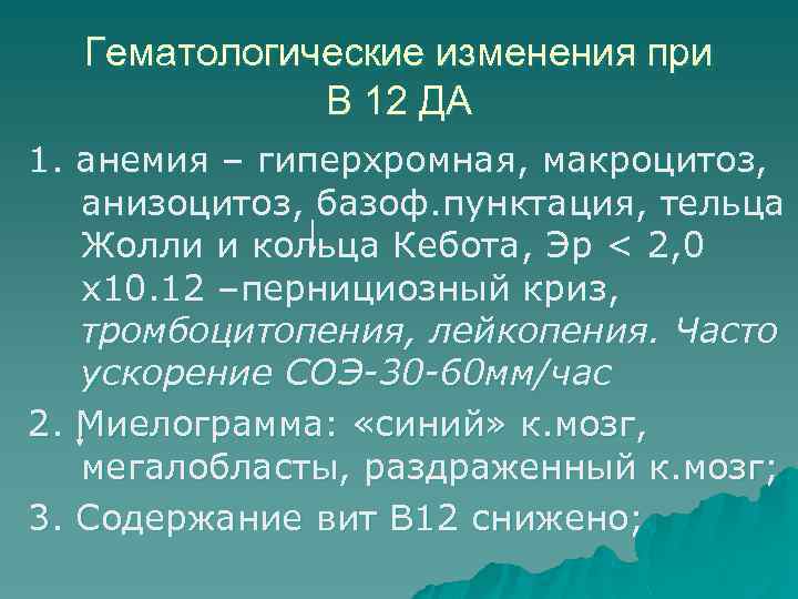 Гематологические изменения при В 12 ДА 1. анемия – гиперхромная, макроцитоз, анизоцитоз, базоф. пунктация,