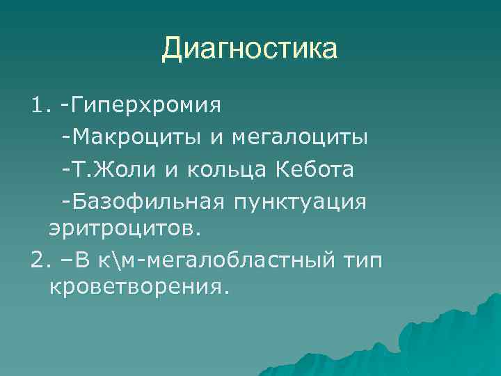 Диагностика 1. -Гиперхромия -Макроциты и мегалоциты -Т. Жоли и кольца Кебота -Базофильная пунктуация эритроцитов.