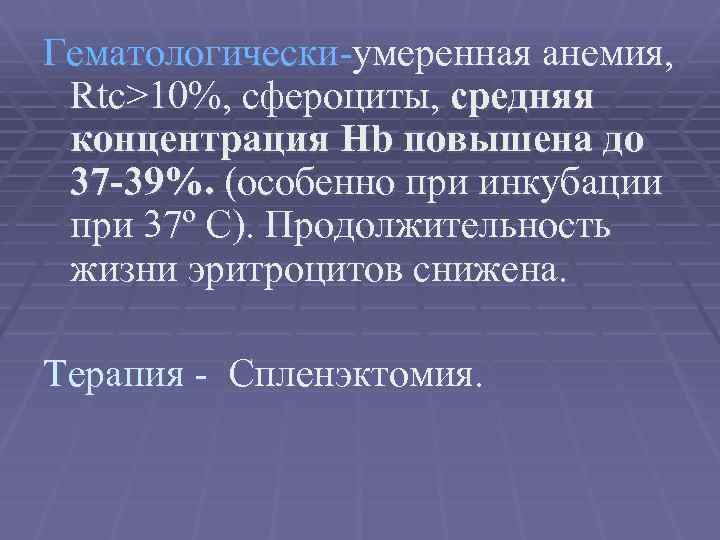 Гематологически-умеренная анемия, Rtc>10%, сфероциты, средняя концентрация Hb повышена до 37 -39%. (особенно при инкубации