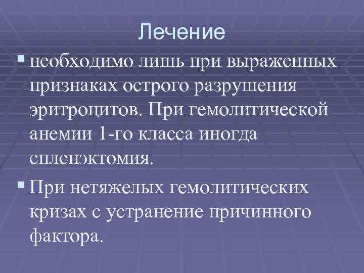 Лечение § необходимо лишь при выраженных признаках острого разрушения эритроцитов. При гемолитической анемии 1