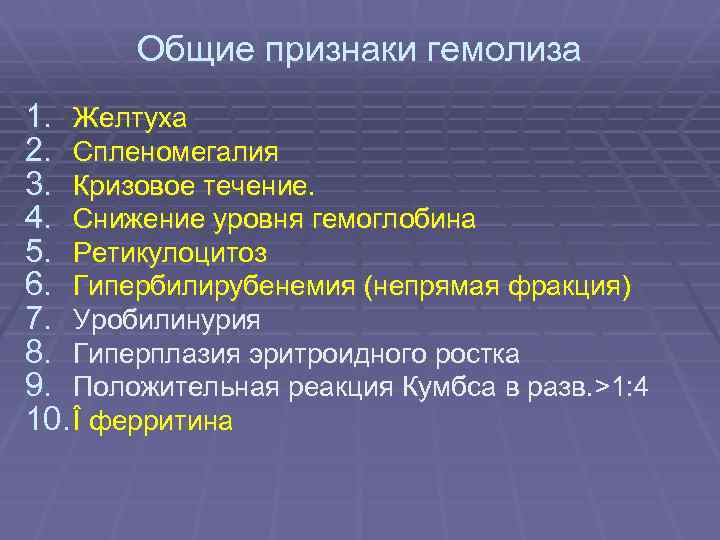 Общие признаки гемолиза 1. Желтуха 2. Спленомегалия 3. Кризовое течение. 4. Снижение уровня гемоглобина