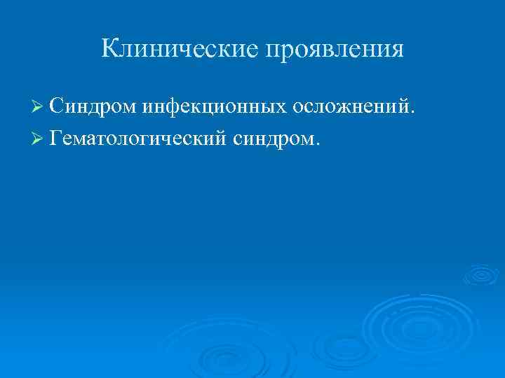 Клинические проявления Ø Синдром инфекционных осложнений. Ø Гематологический синдром. 