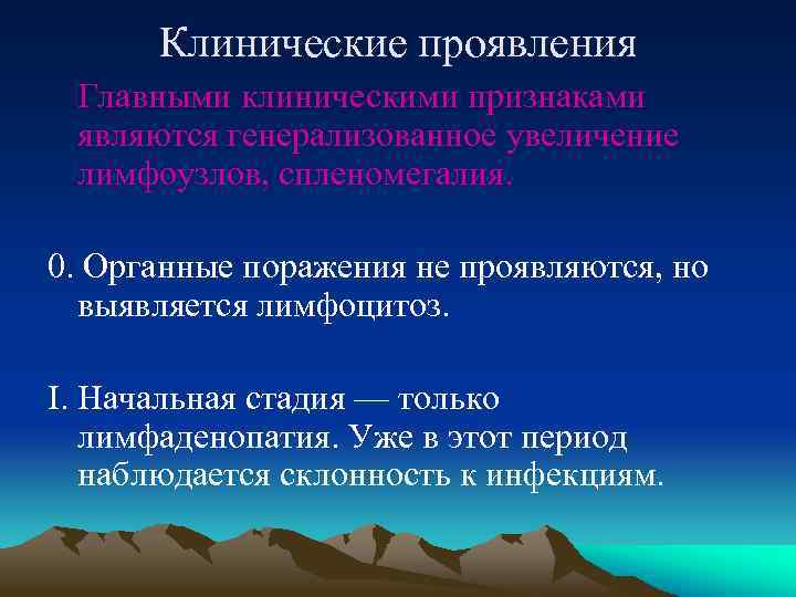 Клинические проявления Главными клиническими признаками являются генерализованное увеличение лимфоузлов, спленомегалия. 0. Органные поражения не