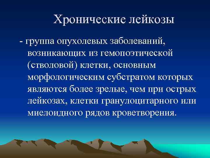 Хронические лейкозы - группа опухолевых заболеваний, возникающих из гемопоэтической (стволовой) клетки, основным морфологическим субстратом