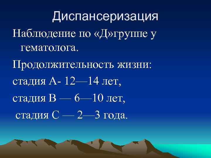 Диспансеризация Наблюдение по «Д» группе у гематолога. Продолжительность жизни: стадия А- 12— 14 лет,