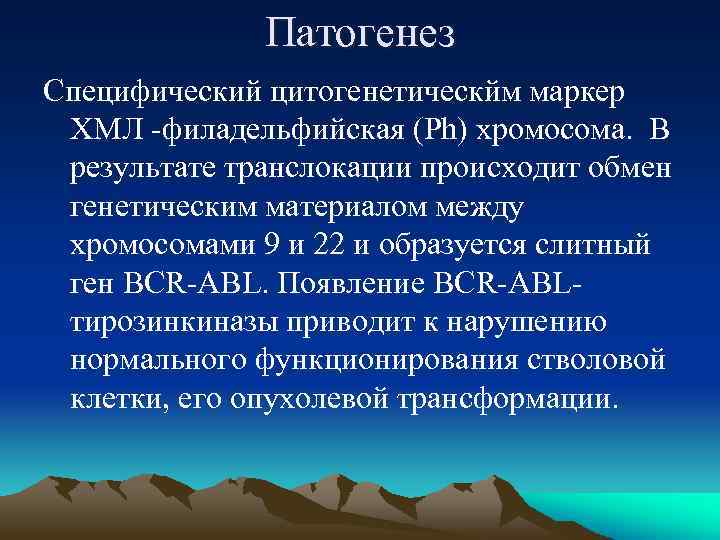 Патогенез Специфический цитогенетическйм маркер ХМЛ -филадельфийская (Ph) хромосома. В результате транслокации происходит обмен генетическим