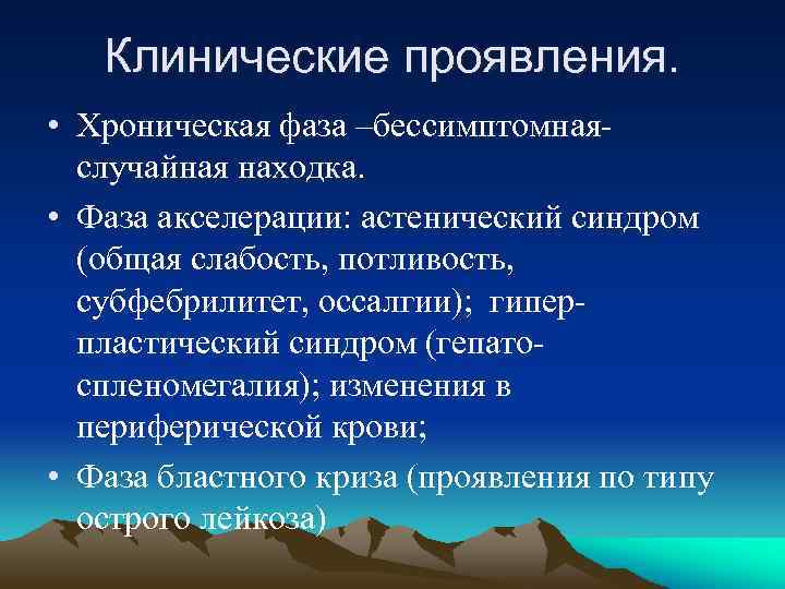 Клинические проявления. • Хроническая фаза –бессимптомнаяслучайная находка. • Фаза акселерации: астенический синдром (общая слабость,