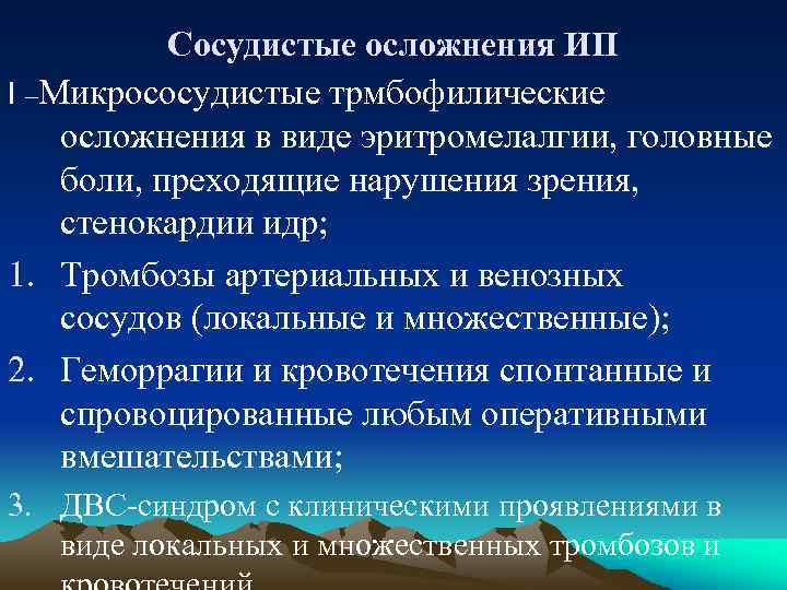 Сосудистые осложнения ИП I –Микрососудистые трмбофилические осложнения в виде эритромелалгии, головные боли, преходящие нарушения