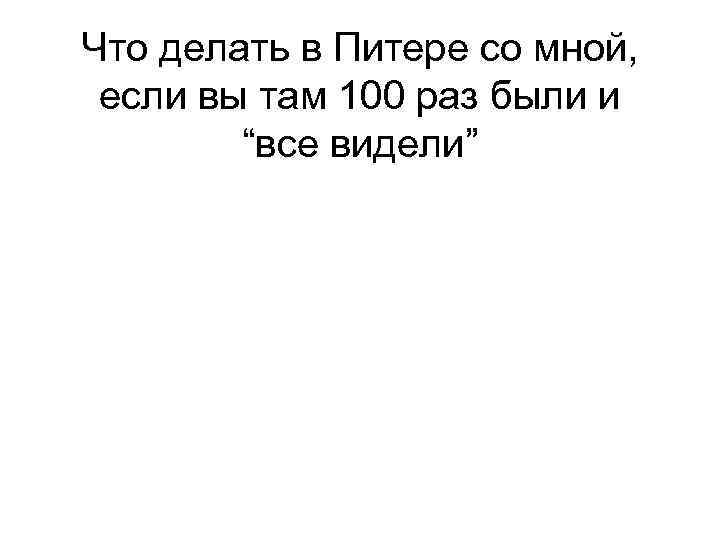 Что делать в Питере со мной, если вы там 100 раз были и “все