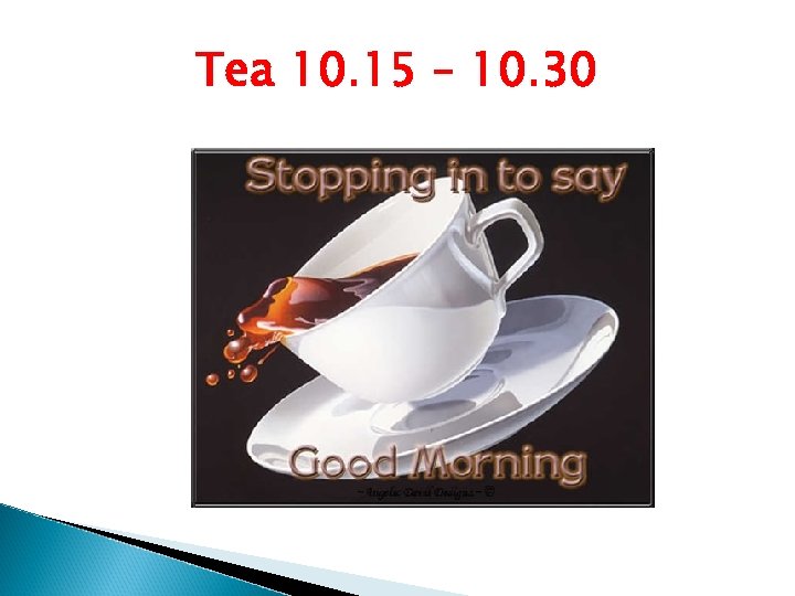 Tea 10. 15 – 10. 30 