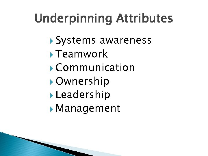 Underpinning Attributes Systems awareness Teamwork Communication Ownership Leadership Management 