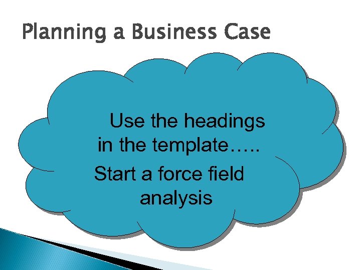 Planning a Business Case Use the headings in the template…. . Start a force